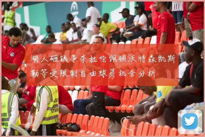 湖人砸钱争夺杜伦佩顿沃特森凯斯勒等受限制自由球员机会分析