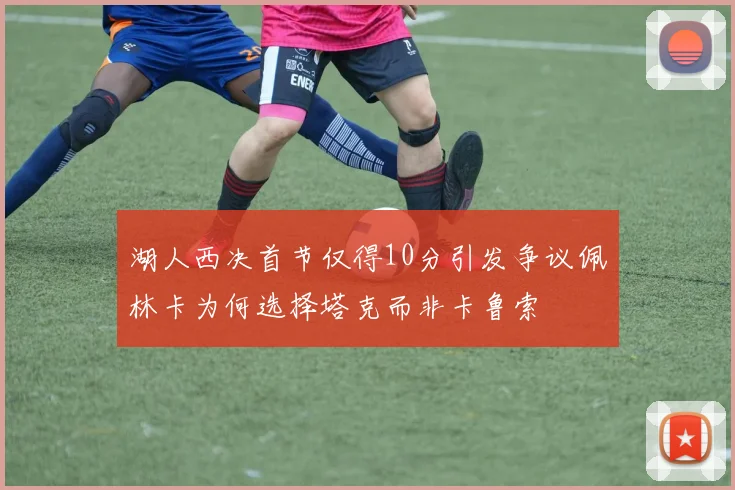 湖人西决首节仅得10分引发争议佩林卡为何选择塔克而非卡鲁索